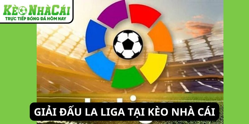 Giải La Liga trong bảng xếp hạng bóng đá tại Kèo Nhà Cái
