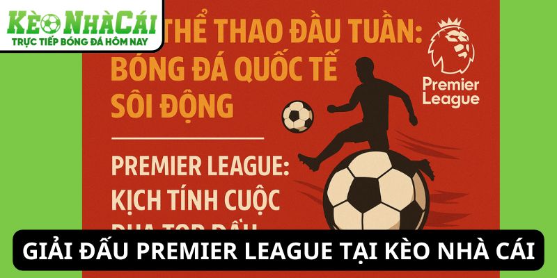 Giải Premier League trong bảng xếp hạng bóng đá tại Kèo Nhà Cái