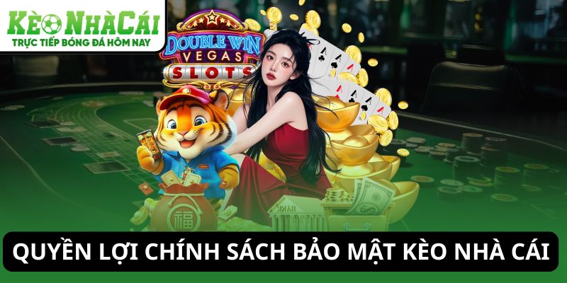Quyền lợi khi hiểu chính sách bảo mật Kèo Nhà Cái