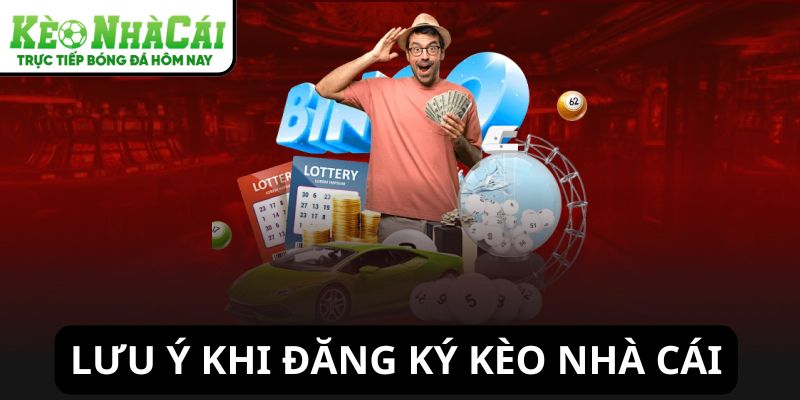 Lưu ý khi đăng ký Kèo Nhà Cái