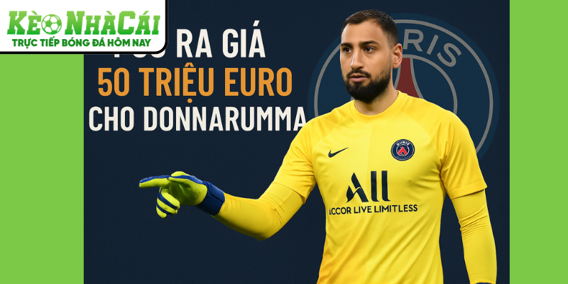 PSG Ra Giá 50 Triệu Euro Cho Donnarumma