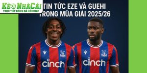 Eze và Guehi tại Kèo Nhà Cái