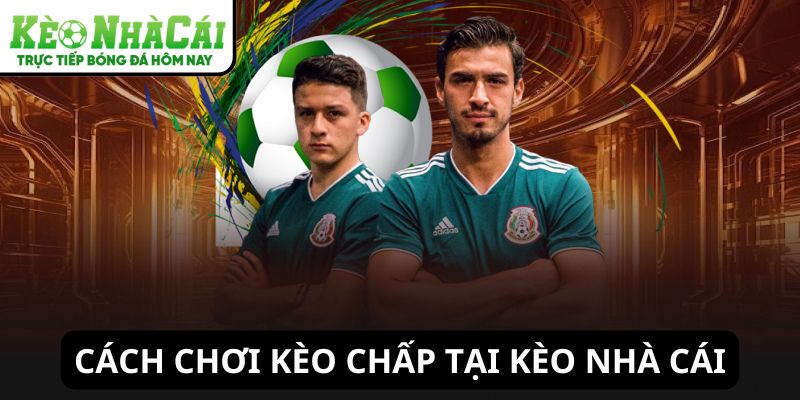 Cách chơi kèo chấp tại Kèo Nhà Cái