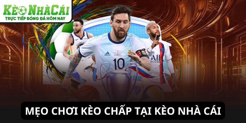 Mẹo chơi kèo chấp tại Kèo Nhà Cái hấp dẫn và an toàn