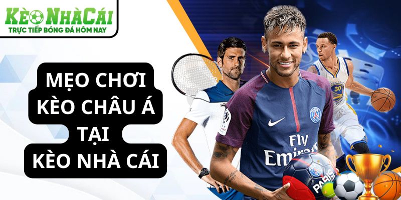 Mẹo chơi kèo châu Á dễ thắng