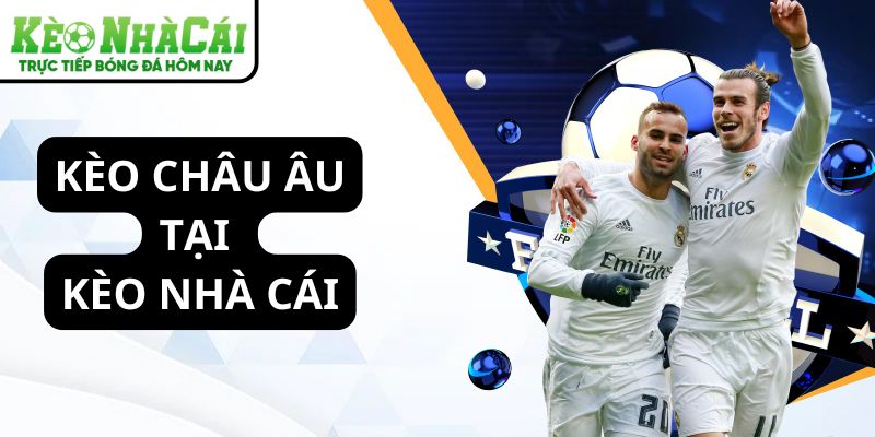 Kèo châu Âu tại Kèo Nhà Cái