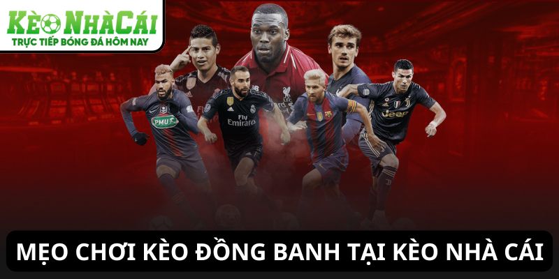 Mẹo chơi kèo đồng banh dễ thắng