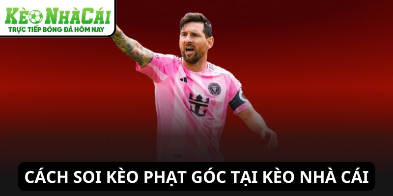 Cách soi kèo phạt góc tại Kèo Nhà Cái