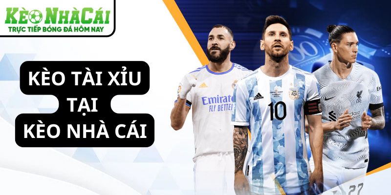 Kèo tài xỉu bóng đá tại Kèo Nhà Cái