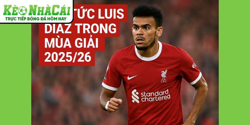 Luis Díaz tại Kèo Nhà Cái