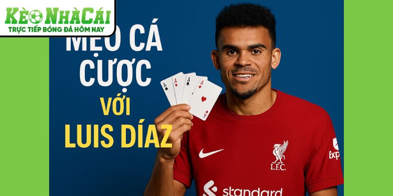 Mẹo cá cược cùng Luis Díaz tại Kèo Nhà Cái