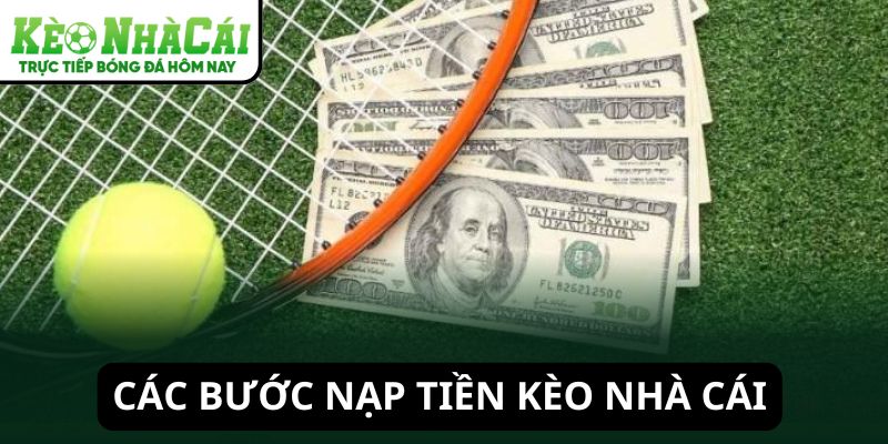 Các bước nạp tiền Kèo Nhà Cái