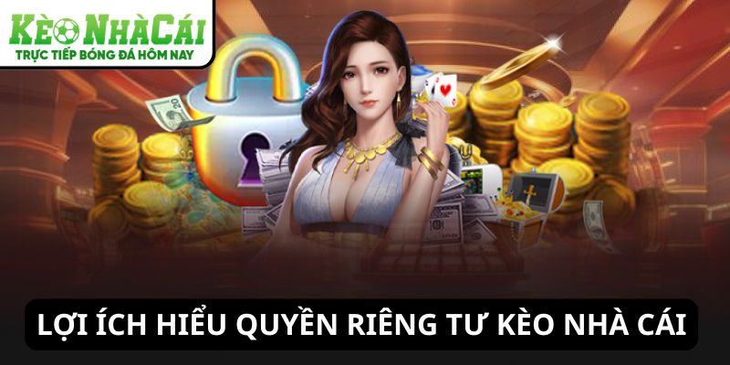Lợi ích trong quyền riêng tư Kèo Nhà Cái