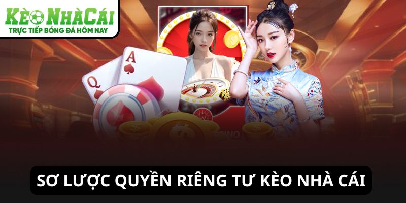 Sơ lược thông tin về quyền riêng tư Kèo Nhà Cái