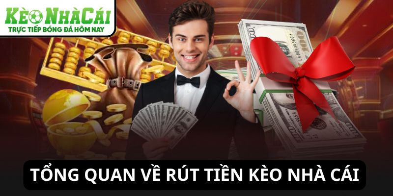 Tổng quan về rút tiền Kèo Nhà Cái
